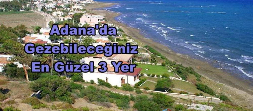 ADANA'DA GEZİLEBİLECEK EN GÜZEL 3 YER