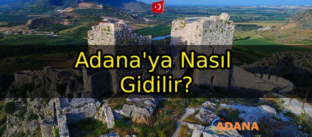 Adana'ya Nasıl Gidilir?