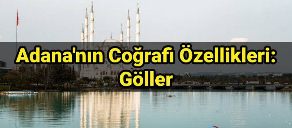 Adana'nın Coğrafi Özellikleri: Göller