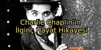Charlie Chaplin'in İlginç Hayat Hikayesi