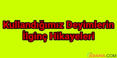 Kullandığımız Deyimlerin İlginç Hikayeleri