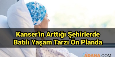 Kanserin Arttığı Şehirlerde Batılı Yaşam Tarzı Öne Çıkıyor