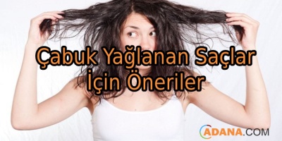 Çabuk Yağlanan Saçlar İçin Öneriler