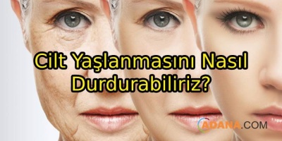 Cilt Yaşlanmasını Nasıl Durdurabiliriz?
