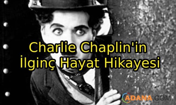 Charlie Chaplin'in İlginç Hayat Hikayesi