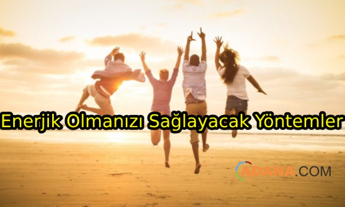 Enerjik Olmanızı Sağlayacak Yöntemler