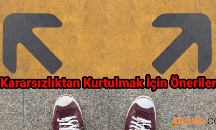 Kararsızlıktan Kurtulmak İçin Öneriler