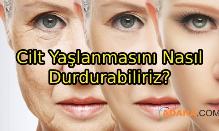 Cilt Yaşlanmasını Nasıl Durdurabiliriz?