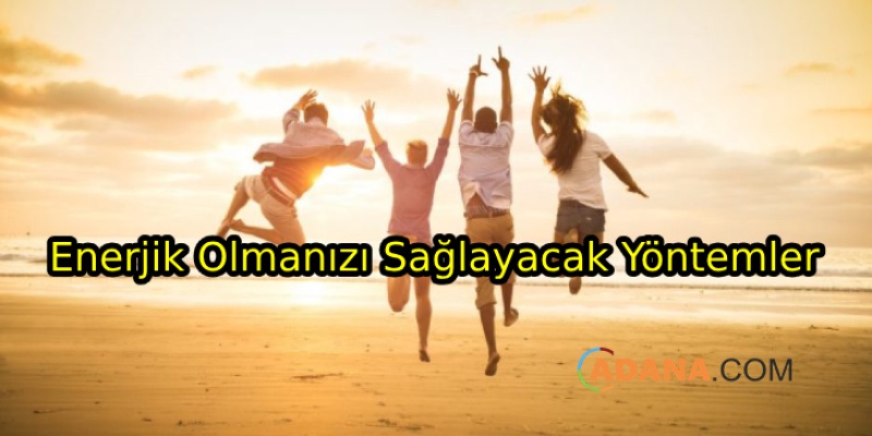Enerjik Olmanızı Sağlayacak Yöntemler