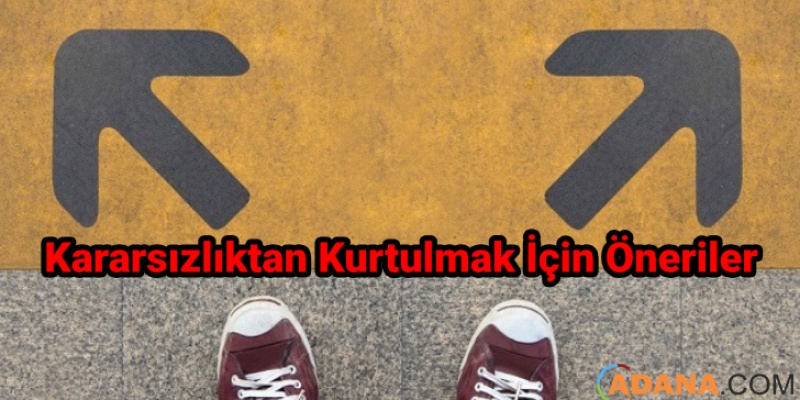 Kararsızlıktan Kurtulmak İçin Öneriler