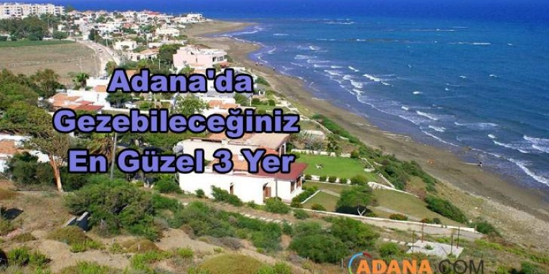 ADANA'DA GEZİLEBİLECEK EN GÜZEL 3 YER