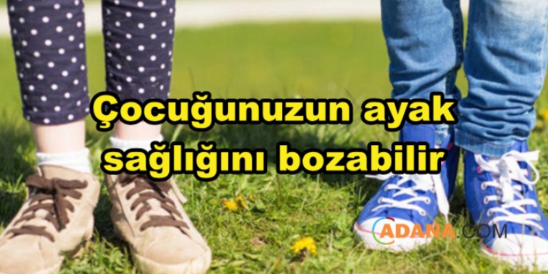 Çocuğunuzun ayak sağlığını bozabilir