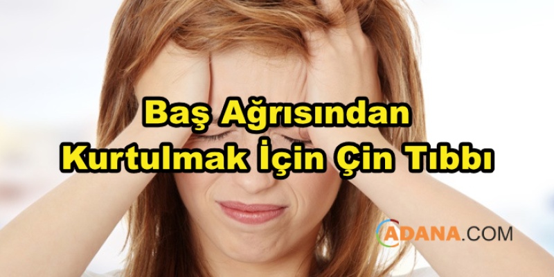 Baş Ağrısından Kurtulmak İçin Çin Tıbbı