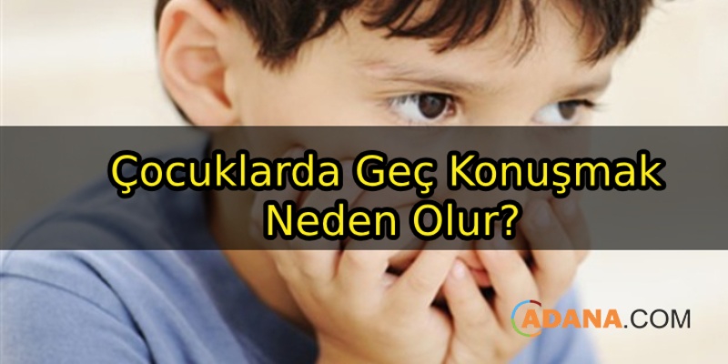 Çocuklarda Geç Konuşmak Neden Olur?