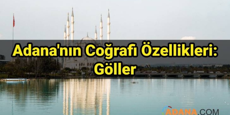 Adana'nın Coğrafi Özellikleri: Göller
